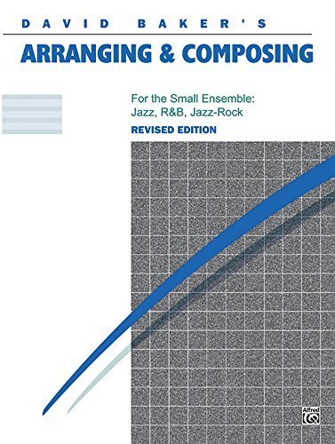 David Baker's Arranging and Composing for the Small Ensemble: Jazz, R & B, Jazz Rock Paperback January, 1988