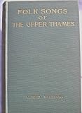 Folk-songs of the Upper Thames : with an essay on folk-song activity in the Upper Thames neighbourhood