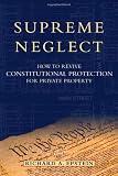 Supreme Neglect: How to Revive Constitutional Protection For Private Property (Inalienable Rights)