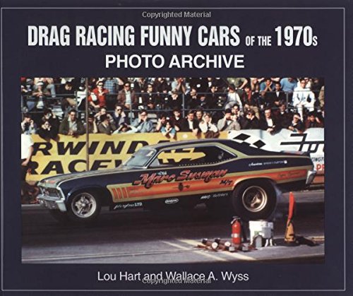 Drag Racing Funny Cars of the 1970s: Photo Archive Drag Racing Funny Cars of the 1970s: Photo Archive