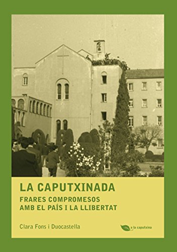 La Caputxinada. Frares compromesos amb el país i la llibertat (Catalan Edition)