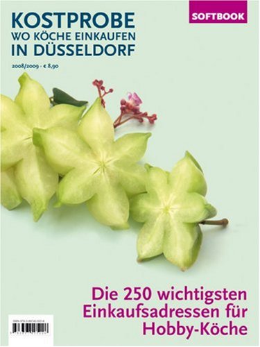 Kostprobe - Wo Köche einkaufen in Düsseldorf 2008/2009: Die 250 wichtigsten Einkaufsadressen der Profi-Köche