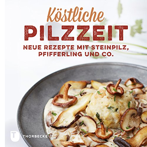 Köstliche Pilzzeit: Neue Rezepte mit Steinpilz, Pfifferling und Co. (German Edition)