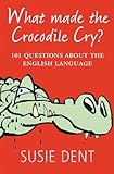 What made the crocodile cry? : 101 questions about the English language