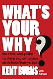 Whats Your Why?: How a three-word question can change you, your company, and the lives of those you lead