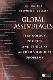 Global Assemblages: Technology, Politics, and Ethics as Anthropological Problems