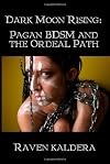 Dark Moon Rising: Pagan BDSM & the Ordeal Path