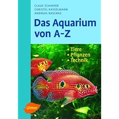 Das Aquarium von A - Z: Tiere - Pflanzen - Technik