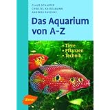 Das Aquarium von A - Z: Tiere - Pflanzen - Technikvon "Claus Schaefer"