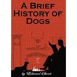 A Brief History of Dogs (The Best Dog Book Series)