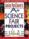 Janice VanCleave s A+ Science Fair Projects