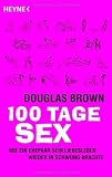 100 Tage Sex: Wie ein Ehepaar sein Liebesleben wieder in Schwung brachte: Wie eine Ehepaar sein Liebesleben wieder in Schwung brachte - Douglas Brown