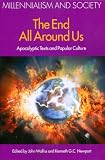 The End All Around Us: The Apocalypse and Popular Culture (Millennialism and Society)