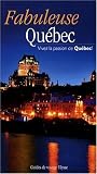 Fabuleuse Qu�bec : Vivez la passion du Qu�bec !