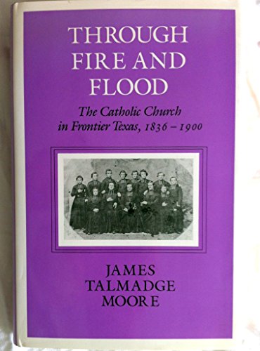through fire and flood the catholic church in frontier texas 1836 1900 centennial series of the association