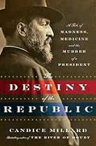 Destiny of the Republic: A Tale of Madness, Medicine and the Murder of a President