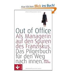 Out of Office: Als Managerin auf den Spuren des Franziskus - Das Pilgerbuch f�r den Weg nach innen