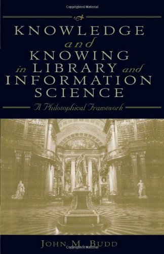 Knowledge and Knowing in Library and Information Science: A Philosophical Framework by Budd, John M. (2001) Paperback