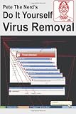 Pete the Nerd's Do It Yourself Virus Removal: In 30 Minutes using free software you can remove viruses, malware, and spyware from your computer