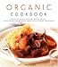 Organic Cookbook: Making the Most of Fresh and Seasonal Produce - 150 Deliciously Healthy Recipes Shown in 250 Stunning Photographs