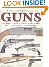 The Great Book of Guns: An Illustrated History of Military, Sporting, and Antique Firearms
