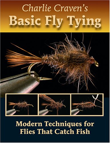 Charlie Craven's Basic Fly Tying: Modern Techniques for Flies That Catch Fish