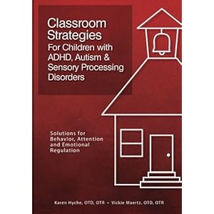 Classroom Strategies For Children with ADHD, Autism & Sensory Processing Disorders: Solutions for Behavior, Attention and Emotional Regulation