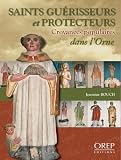 Saints Gu&eacute;risseurs et protecteurs : croyances populaires dans l'Orne