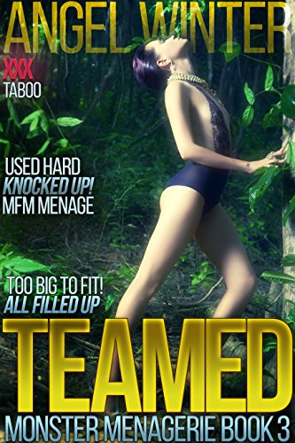 Teamed (TABOO MONSTER: Rough MFM Menage TIED UP AND USED HARD... TOO BIG TO FIT and ALL KNOCKED UP!!!)(FREE BONUS BOOK INSIDE) (Monster Menagerie 3)