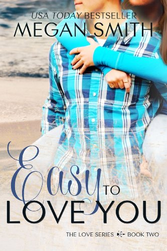 Easy To Love You (The Love Series) by Megan Smith