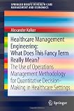 Healthcare Management Engineering: What Does This Fancy Term Really Mean?: The Use of Operations Management Methodology for Quantitative ... in Health Care Management and Economics)