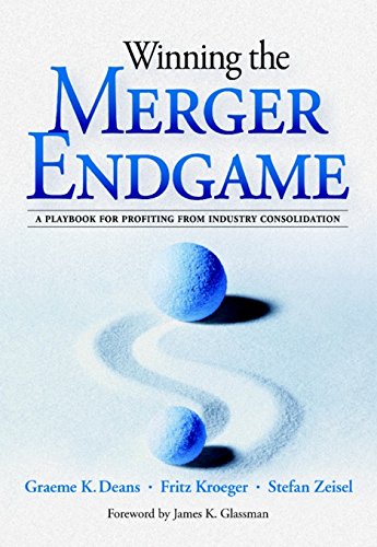 Winning the Merger Endgame: A Playbook for Profiting From Industry Consolidation: A Playbook for Profiting From Industry Consolidation
