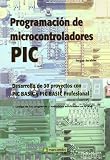 Programación de Microcontroladores PIC: Desarrollo de 30 proyectos con PIC Basic y PIC Basic Professional