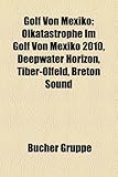 Golf Von Mexiko: Olkatastrophe Im Golf Von Mexiko 2010, Deepwater Horizon, Tiber-Olfeld, Breton Sound-