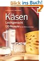 K�sen Leichtgemacht: 120 Rezepte f�r die Milchverarbeitung