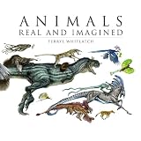 Animals Real and Imagined: the fantasy of what is and what might be ~ Terryl Whitlatch