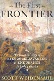 The First Frontier: The Forgotten History of Struggle, Savagery, and Endurance in Early America'