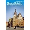 Meine schlesische Kindheit in Breslau: 26 pers�nliche R�ckblenden