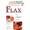 Flax the Super Food!: Over 80 Delicious Recipes Using Flax Oil and Ground Flaxseed