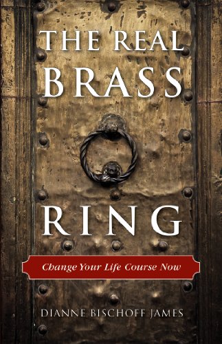 The Real Brass Ring: Change Your Life Course Now