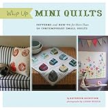 Whip up mini quilts : patterns and how-to for 26 contemporary small quilts