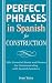 Perfect Phrases in Spanish for Construction: 500 + Essential Words and Phrases for Communicating with Spanish-Speakers