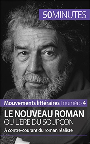 Le Nouveau Roman ou l'ère du soupçon: À contre-courant du roman réaliste (Mouvements littéraires t. 4) (French Edition)