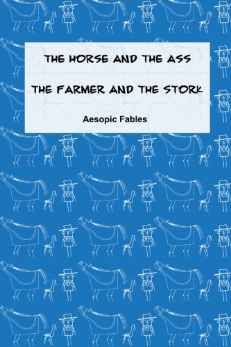 The Horse and the Ass & The Farmer and the Stork: Aesopic Fables (Fables from the Aesopic tradition) (Volume 10)