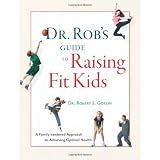 Dr. Rob's Guide to Raising Fit Kids: A Family-Centered Approach to Achieving Optimal Health