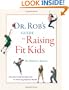 Dr. Rob's Guide to Raising Fit Kids: A Family-Centered Approach to Achieving Optimal Health