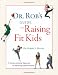 Dr. Rob's Guide to Raising Fit Kids: A Family-Centered Approach to Achieving Optimal Health
