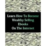 Learn How To Become Wealthy Selling Ebooks