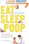 Eat, Sleep, Poop: A Common Sense Guide to Your Baby's First Year