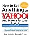 How to Sell Anything on Yahoo!...And Make a Fortune!: Build and Run a Successful Online Business with Yahoo!® Shopping